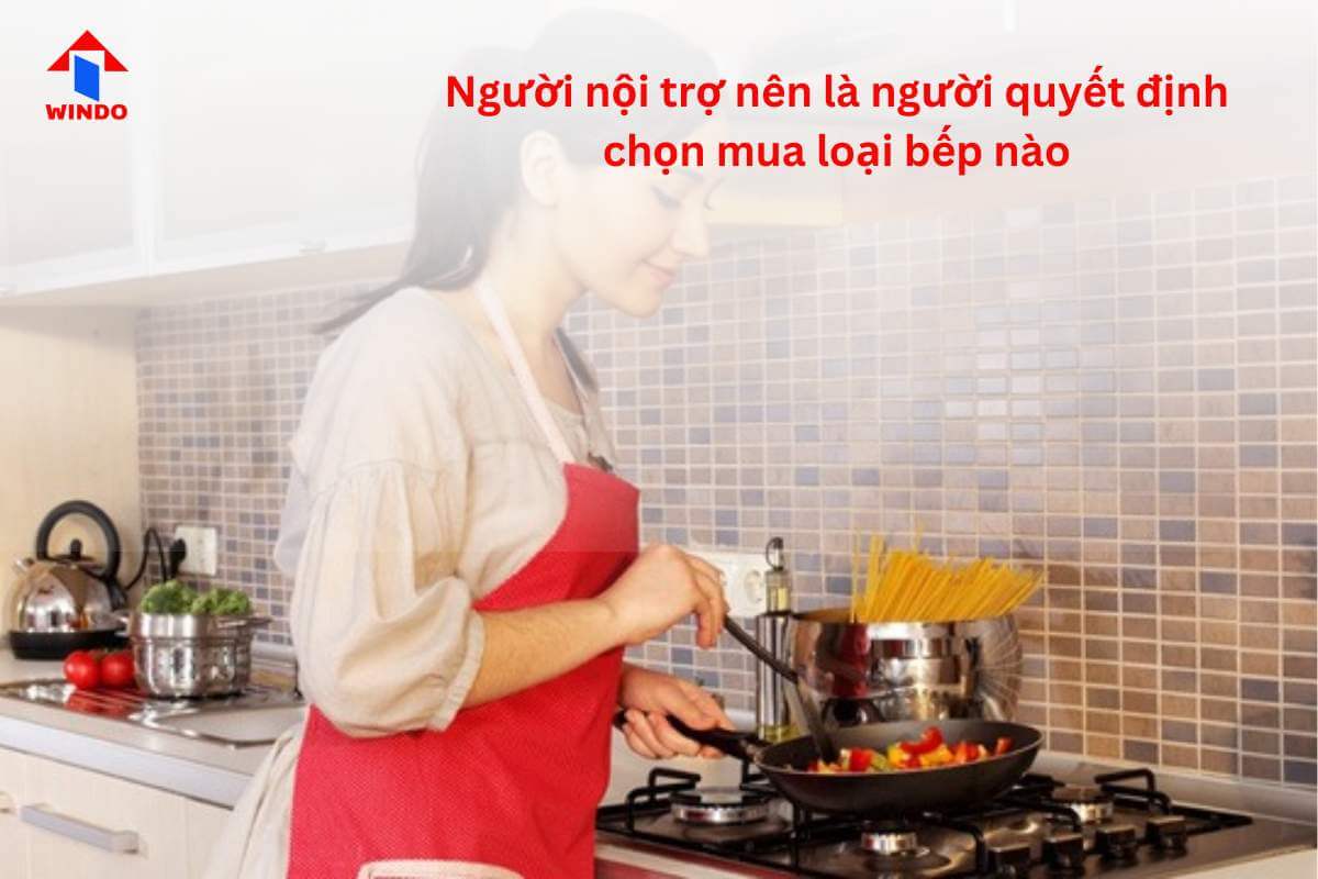 Người nội trợ nên là người quyết định chọn bếp
